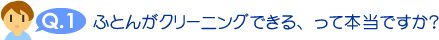 ふとんがクリーニングできる、って本当ですか?